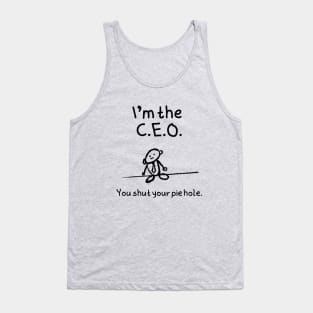 I'm the C.E.O.  You shut your pie hole Tank Top